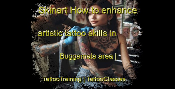 Skinart How to enhance artistic tattoo skills in Buggamala area | TattooTraining | TattooClasses | SkinartTraining-Sweden